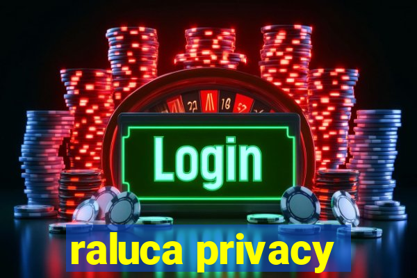 raluca privacy